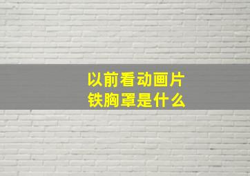 以前看动画片 铁胸罩是什么